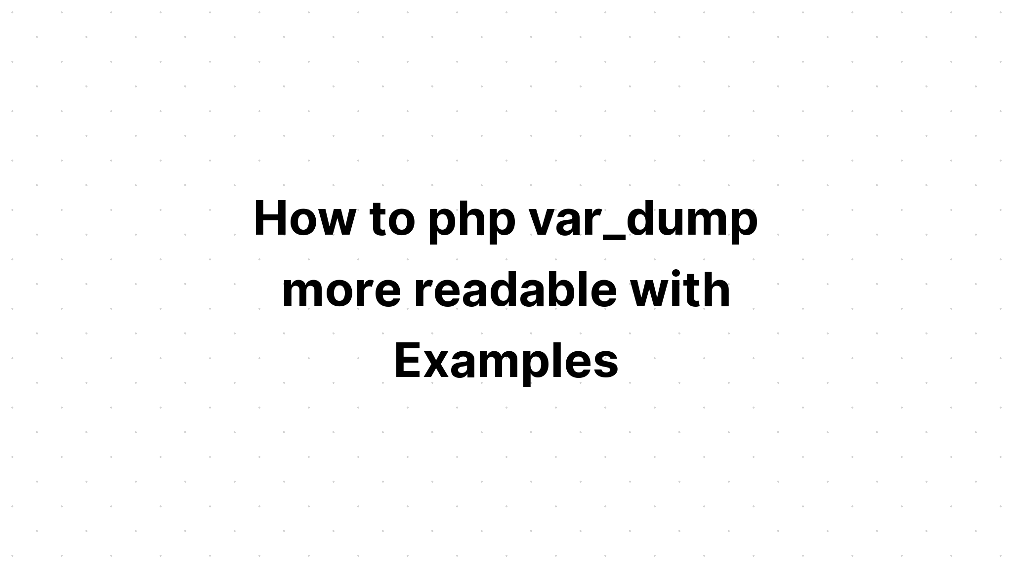 Cách php var_dump dễ đọc hơn với các ví dụ